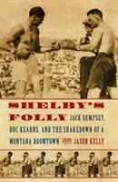 La locura de Shelby: Jack Dempsey, Doc Kearns, and the Shakedown of a Montana Boomtown (La locura de Shelby: Jack Dempsey, Doc Kearns y la estafa de una ciudad en auge de Montana) - Shelby's Folly: Jack Dempsey, Doc Kearns, and the Shakedown of a Montana Boomtown