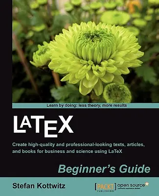 Guía para principiantes de Latex: Cree documentos y libros de alta calidad y aspecto profesional para los negocios y la ciencia utilizando LaTeX - Latex Beginner's Guide: Create high-quality, professional-looking documents and books for business and science using LaTeX