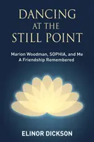 Dancing At The Still Point: Marion Woodman, SOPHIA, y yo - Una amistad recordada - Dancing At The Still Point: Marion Woodman, SOPHIA, and Me - A Friendship Remembered