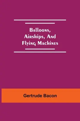 Globos, dirigibles y máquinas voladoras - Balloons, Airships, And Flying Machines