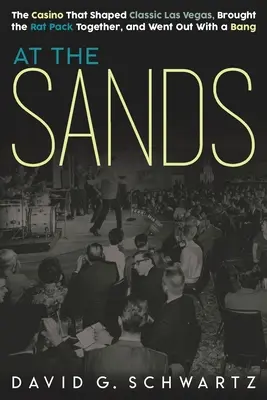 En el Sands: El casino que dio forma al clásico de Las Vegas, reunió al Rat Pack y se despidió con una explosión - At the Sands: The Casino That Shaped Classic Las Vegas, Brought the Rat Pack Together, and Went Out With a Bang