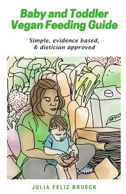 Guía de alimentación vegana para bebés y niños pequeños: Simple, basada en la evidencia y aprobada por dietistas - Baby and Toddler Vegan Feeding Guide: Simple, evidence based, & dietician approved