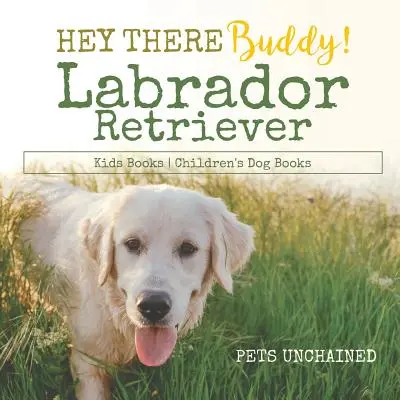 ¡Hey There Buddy! - Labrador Retriever Kids Books - Libros infantiles sobre perros - Hey There Buddy! - Labrador Retriever Kids Books - Children's Dog Books