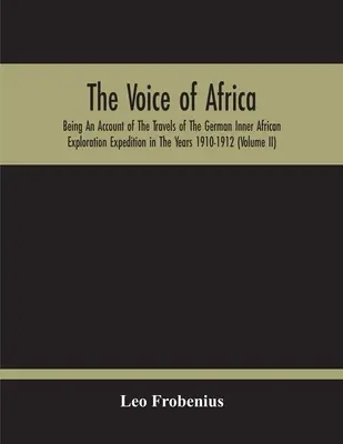 La voz de África: Relato de los viajes de la expedición alemana de exploración del África interior en los años 1910-1912 - The Voice Of Africa: Being An Account Of The Travels Of The German Inner African Exploration Expedition In The Years 1910-1912