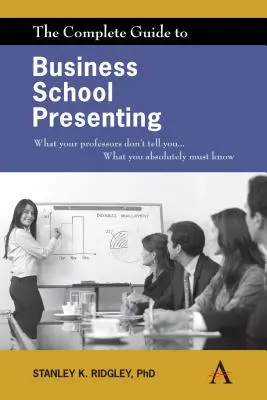 La Guía Completa para Presentar en la Escuela de Negocios: Lo que tus profesores no te cuentan... Lo que debes saber - The Complete Guide to Business School Presenting: What Your Professors Don't Tell You... What You Absolutely Must Know