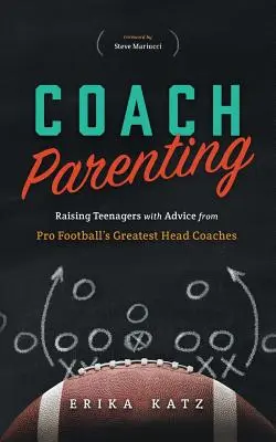 Coach Parenting: Cómo educar a los adolescentes con los consejos de los mejores entrenadores de fútbol americano profesional - Coach Parenting: Raising Teenagers with Advice from Pro Football's Greatest Head Coaches