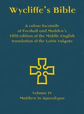 La Biblia de Wycliffe - Facsímil en color de la edición de Forshall y Madden de 1850 de la traducción al inglés medio de la Vulgata latina: Tomo IV - Matthe - Wycliffe's Bible - A colour facsimile of Forshall and Madden's 1850 edition of the Middle English translation of the Latin Vulgate: Volume IV - Matthe