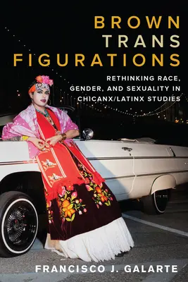 Brown Trans Figurations: Repensar la raza, el género y la sexualidad en los estudios chicanx/latinx - Brown Trans Figurations: Rethinking Race, Gender, and Sexuality in Chicanx/Latinx Studies