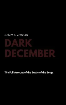 Diciembre oscuro: El relato completo de la Batalla de las Ardenas - Dark December: The Full Account of the Battle of the Bulge