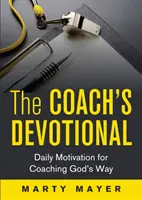 El devocionario del entrenador: Motivación diaria para entrenar a la manera de Dios - The Coach's Devotional: Daily Motivation for Coaching God's Way