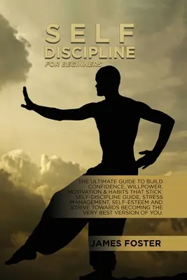 Autodisciplina Para Principiantes: La guía definitiva para construir confianza, fuerza de voluntad, motivación y hábitos que se pegan: Guía de Autodisciplina, Gestión del Estrés - Self-Discipline For Beginners: The Ultimate Guide To Build Confidence, Willpower, Motivation & Habits That Stick: Self-Discipline Guide, Stress Manag