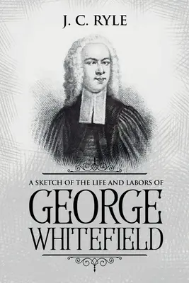 Un bosquejo de la vida y obra de George Whitefield: Anotado - A Sketch of the Life and Labors of George Whitefield: Annotated