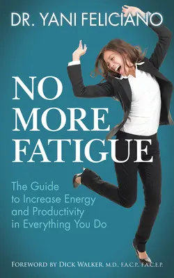 No Más Fatiga: La guía para aumentar la energía y la productividad en todo lo que haces - No More Fatigue: The Guide to Increase Energy and Productivity in Everything You Do