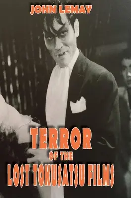 El terror de las películas perdidas de Tokusatsu: De los Archivos del Gran Libro de las Películas Japonesas de Monstruos Gigantes - Terror of the Lost Tokusatsu Films: From the FIles of The Big Book of Japanese Giant Monster Movies