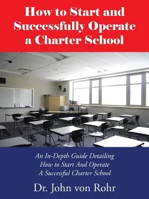 Cómo crear y gestionar con éxito una escuela concertada: Una guía detallada sobre cómo poner en marcha y gestionar con éxito una escuela concertada. - How to Start and Successfully Operate a Charter School: An In-Depth Guide Detailing How to Start And Operate A Successful Charter School