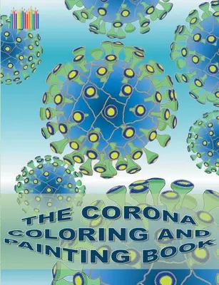 El libro para colorear y pintar de Corona: Coronavirus, Covid-19, virus - The Corona Coloring and Painting Book: Coronavirus, Covid-19, virus