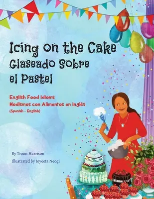 Icing on the Cake - English Food Idioms (Español-Inglés): Glaseado Sobre El Pastel - Modismos con Alimentos en Ingls - Icing on the Cake - English Food Idioms (Spanish-English): Glaseado Sobre El Pastel - Modismos con Alimentos en Ingls
