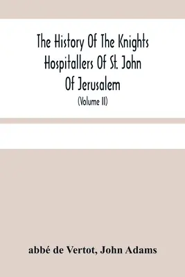 Historia de los Caballeros Hospitalarios de San Juan de Jerusalén: La historia de los Caballeros Hospitalarios de San Juan de Jerusalén, llamados después los Caballeros de Rodas y en la actualidad los Caballeros de Malta (Volu - The History Of The Knights Hospitallers Of St. John Of Jerusalem: Styled Afterwards, The Knights Of Rhodes, And At Present, The Knights Of Malta (Volu