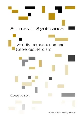 Fuentes de significación: Rejuvenecimiento mundano y heroísmo neoestoico - Sources of Significance: Worldly Rejuvenation and Neo-Stoic Heroism