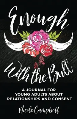 Basta ya: Un diario para adultos jóvenes sobre relaciones y consentimiento - Enough With The Bull: A Journal For Young Adults About Relationships And Consent