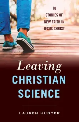 Dejando la Ciencia Cristiana: 10 historias de una nueva fe en Jesucristo - Leaving Christian Science: 10 Stories of New Faith in Jesus Christ