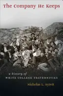 The Company He Keeps: Una historia de las fraternidades universitarias blancas - The Company He Keeps: A History of White College Fraternities