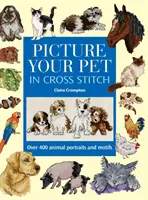 Imagina tu mascota en punto de cruz: Más de 400 Retratos y Motivos de Animales - Picture Your Pet in Cross Stitch: Over 400 Animal Portraits and Motifs