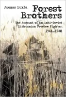 Hermanos del bosque: Relato de un luchador por la libertad antisoviético lituano, 1944-1948 - Forest Brothers: The Account of an Anti-Soviet Lithuanian Freedom Fighter, 1944-1948
