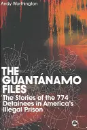 Los archivos de Guantánamo: Las historias de los 774 detenidos en la prisión ilegal de Estados Unidos - The Guantanamo Files: The Stories Of The 774 Detainees In America's Illegal Prison