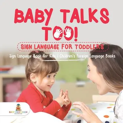 ¡El bebé también habla! Lengua de signos para niños pequeños - Libro de lengua de signos para niños - Libros infantiles de lengua extranjera - Baby Talks Too! Sign Language for Toddlers - Sign Language Book for Kids - Children's Foreign Language Books
