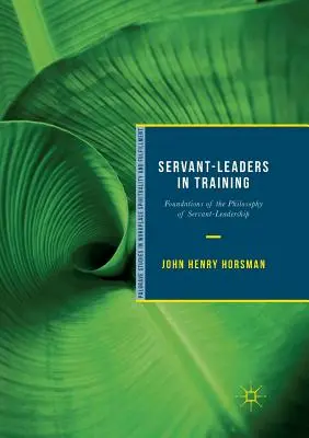 Dienende-Führungskräfte in der Ausbildung: Grundlagen der Philosophie des Dienens und Führens - Servant-Leaders in Training: Foundations of the Philosophy of Servant-Leadership