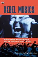 Músicas rebeldes: derechos humanos, sonidos resistentes y la política de la creación musical - Rebel Musics: Human Rights, Resistant Sounds, and the Politics of Music Making