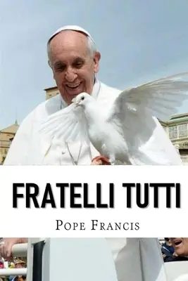 Fratelli Tutti: Carta encíclica sobre la fraternidad y la amistad social - Fratelli Tutti: Encyclical letter on Fraternity and Social Friendship