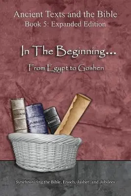 En el principio... De Egipto a Gosén - Edición ampliada: Sincronizando la Biblia, Enoc, Jasher y Jubileos - In The Beginning... From Egypt to Goshen - Expanded Edition: Synchronizing the Bible, Enoch, Jasher, and Jubilees