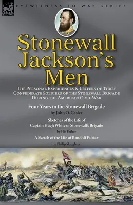 Stonewall Jackson's Men: the Personal Experiences and Letters of Three Confederate Soldiers of the Stonewall Brigade during the American Civil