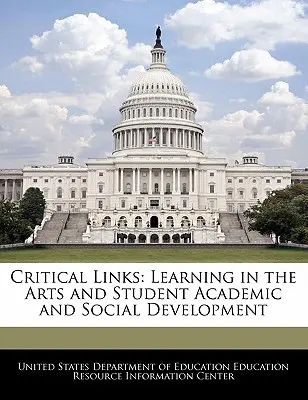 Vínculos críticos: El aprendizaje en las artes y el desarrollo académico y social de los estudiantes - Critical Links: Learning in the Arts and Student Academic and Social Development