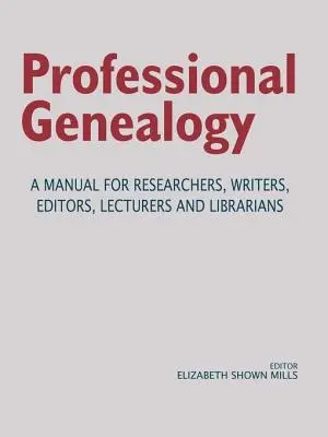 Genealogía profesional. Manual para investigadores, escritores, editores, conferenciantes y bibliotecarios - Professional Genealogy. a Manual for Researchers, Writers, Editors, Lecturers, and Librarians