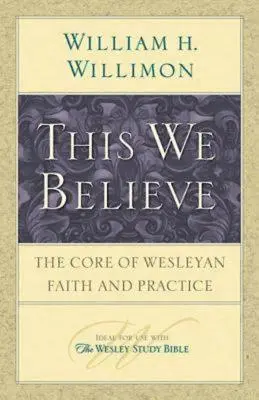 Esto creemos: El núcleo de la fe y la práctica wesleyanas - This We Believe: The Core of Wesleyan Faith and Practice