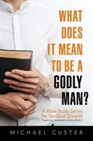 ¿Qué significa ser un hombre piadoso?: Un curso de estudio de la Biblia - What Does It Mean to be a Godly Man?: A Bible Study Course