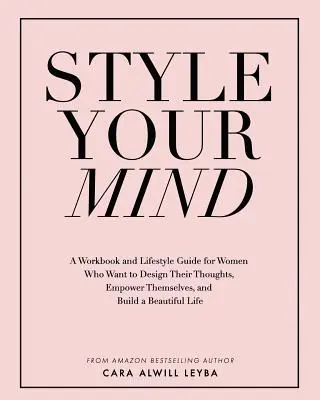 Estiliza tu mente: Un libro de trabajo y guía de estilo de vida para mujeres que quieren diseñar sus pensamientos, empoderarse y construir una mente hermosa. - Style Your Mind: A Workbook and Lifestyle Guide For Women Who Want to Design Their Thoughts, Empower Themselves, and Build a Beautiful