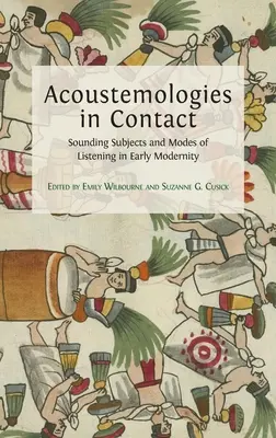 Acoustemologies in Contact: Sujetos sonoros y modos de escucha en la modernidad temprana - Acoustemologies in Contact: Sounding Subjects and Modes of Listening in Early Modernity