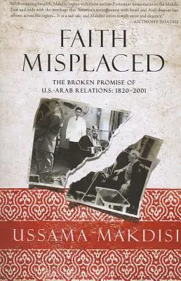 Faith Misplaced: La promesa rota de las relaciones árabe-estadounidenses: 1820-2001 - Faith Misplaced: The Broken Promise of U.S.-Arab Relations: 1820-2001