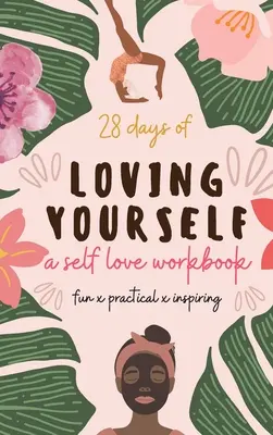 28 días para quererse: un cuaderno de amor propio: Divertido, práctico e inspirador - 28 Days of Loving Yourself - a Self Love Workbook: Fun, Practical, Inspiring
