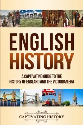 Historia de Inglaterra: Una Gua Cautivadora sobre la Historia de Inglaterra y la Era Victoriana - English History: A Captivating Guide to the History of England and the Victorian Era