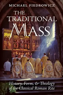 La misa tradicional: Historia, forma y teología del rito romano clásico - The Traditional Mass: History, Form, and Theology of the Classical Roman Rite