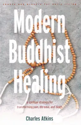 La curación budista moderna: Una estrategia espiritual para trascender el dolor, la enfermedad y la muerte - Modern Buddhist Healing: A Spiritual Strategy for Transcending Pain, Dis-Ease, and Death