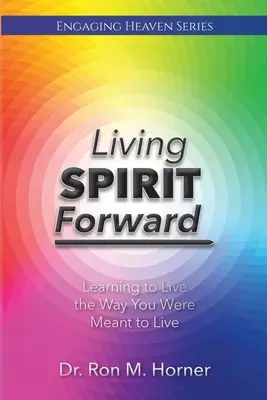 Vivir con el espíritu por delante: Aprender a vivir de la forma en que se debe vivir - Living Spirit Forward: Learning to Live the Way You Were Meant to Live