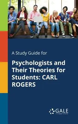 Guía de estudio de los psicólogos y sus teorías para estudiantes: Carl Rogers - A Study Guide for Psychologists and Their Theories for Students: Carl Rogers