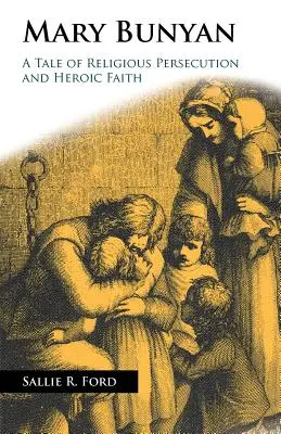 Mary Bunyan: Una historia de persecución religiosa y fe heroica - Mary Bunyan: A Tale of Religious Persecution and Heroic Faith