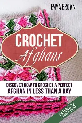 Afganos de ganchillo: Descubre cómo tejer a ganchillo un afgano perfecto en menos de un día - Crochet Afghans: Discover How to Crochet a Perfect Afghan in Less Than a Day
